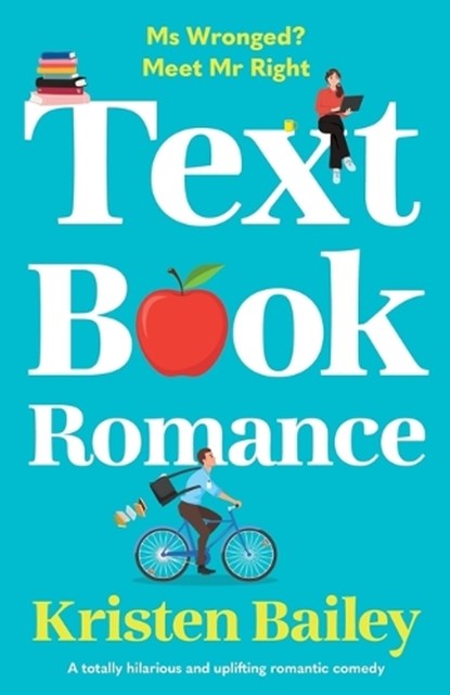 Textbook Romance: A Totally Hilarious and Uplifting Romantic Comedy, Kristen Bailey - Paperback - 9781805081708