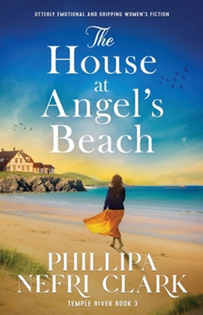 The House at Angel's Beach: Utterly emotional and gripping women's fiction, Phillipa Nefri Clark - Paperback - 9781805083658