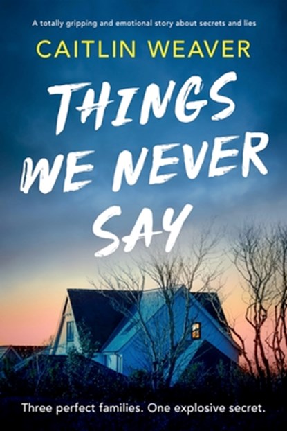 Things We Never Say: An unforgettable, emotional story of secrets and lies, Caitlin Weaver - Paperback - 9781805086703