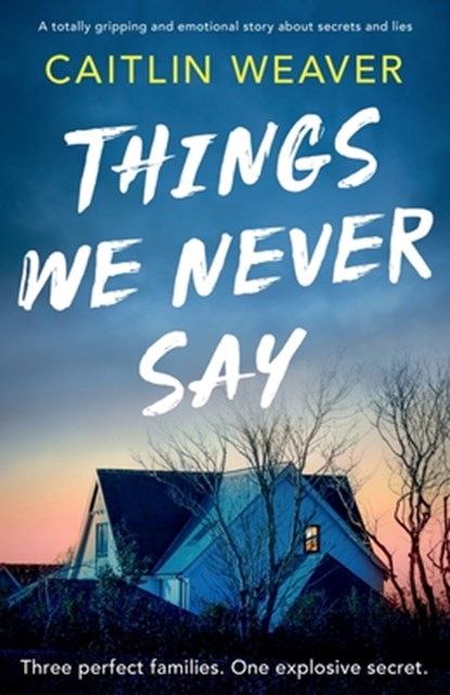 Things We Never Say: An unforgettable, emotional story of secrets and lies, Caitlin Weaver - Paperback - 9781805086703