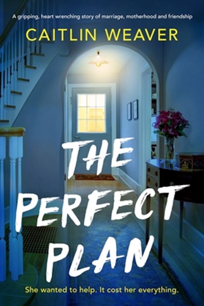 The Perfect Plan: A Gripping, Heart-Wrenching Story of Marriage, Motherhood and Friendship, Caitlin Weaver - Paperback - 9781805089285
