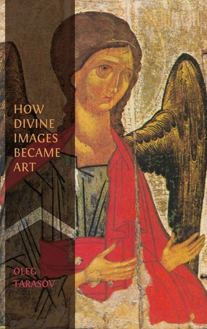How Divine Images Became Art, Oleg Tarasov - Gebonden - 9781805111597