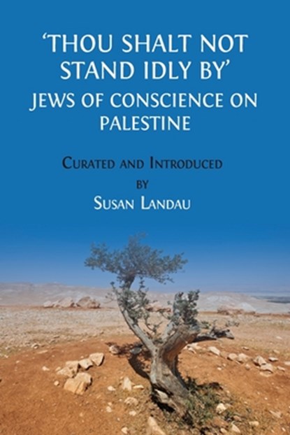 Thou Shalt Not Stand Idly By: Jews of Conscience on Palestine, Susan Landau - Paperback - 9781805116684