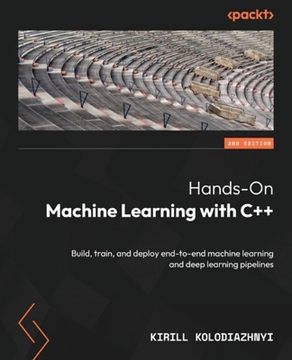 Hands-On Machine Learning with C++ - Second Edition, Kirill Kolodiazhnyi - Paperback - 9781805120575