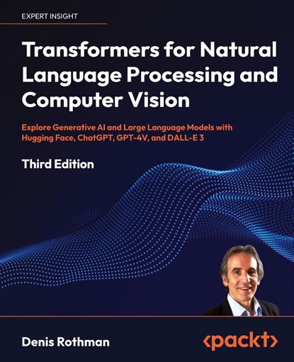 Transformers for Natural Language Processing and Computer Vision - Third Edition, Denis Rothman - Paperback - 9781805128724