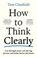 How to Think Clearly, Tom Chatfield - Paperback - 9781805223504