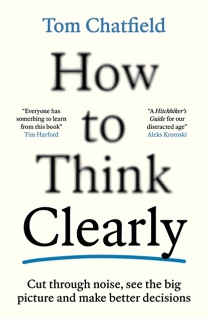 How to Think Clearly, Tom Chatfield - Paperback - 9781805223504