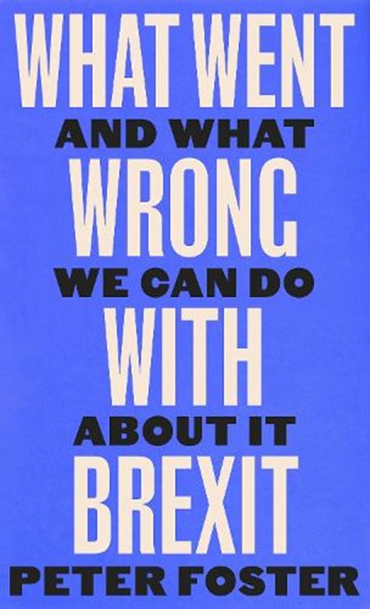 What Went Wrong With Brexit, Peter Foster - Gebonden - 9781805301257