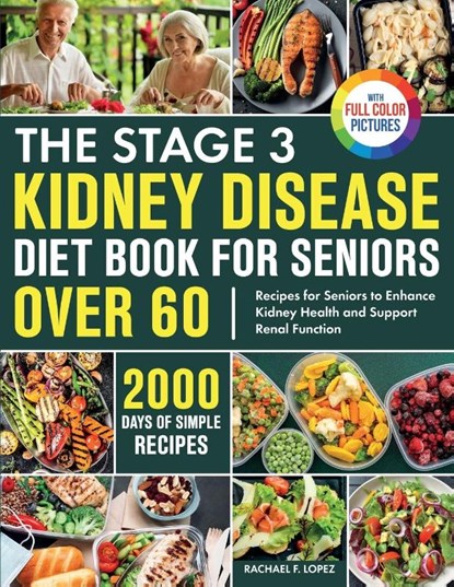 The Stage 3 Kidney Disease Diet Book for Seniors Over 60, Rachael F. Lopez - Paperback - 9781805384458