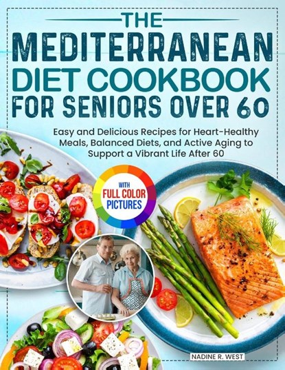 The Mediterranean Diet Cookbook for Seniors Over 60, Nadine R. West - Paperback - 9781805384557
