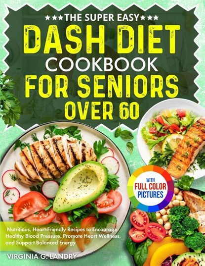 The Super Easy DASH Diet Cookbook for Seniors Over 60, Virginia G. Landry - Paperback - 9781805384618