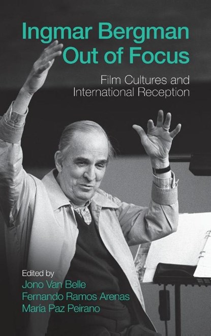 Ingmar Bergman Out of Focus, Jono Van Belle ; Fernando Ramos Arenas ; Maria Paz Peirano - Gebonden - 9781805398790