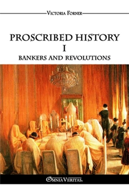 Proscribed History I - Bankers and revolutions: The Role of Jewish Agents in Contemporary History, Victoria Forner - Paperback - 9781805402244