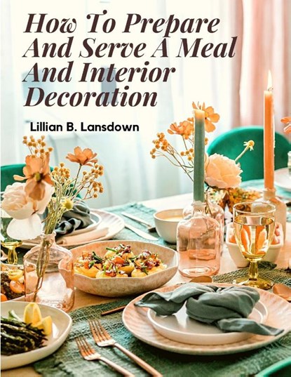 How To Prepare And Serve A Meal And Interior Decoration, Lillian B. Lansdown - Paperback - 9781805471578