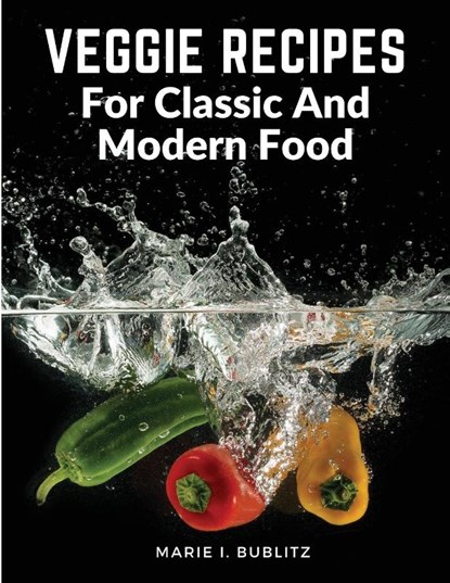 Veggie Recipes For Classic And Modern Food, Marie I. Bublitz - Paperback - 9781805472599