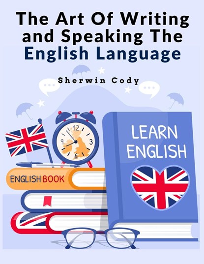 The Art Of Writing and Speaking The English Language, Sherwin Cody - Paperback - 9781805474197