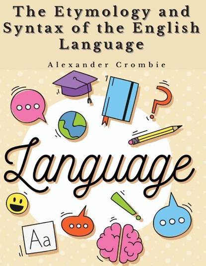 The Etymology and Syntax of the English Language, Alexander Crombie - Paperback - 9781805477495