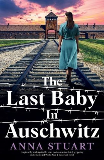 The Last Baby in Auschwitz: Inspired by unforgettable true stories, an absolutely gripping and emotional World War 2 historical novel, Anna Stuart - Paperback - 9781805502814