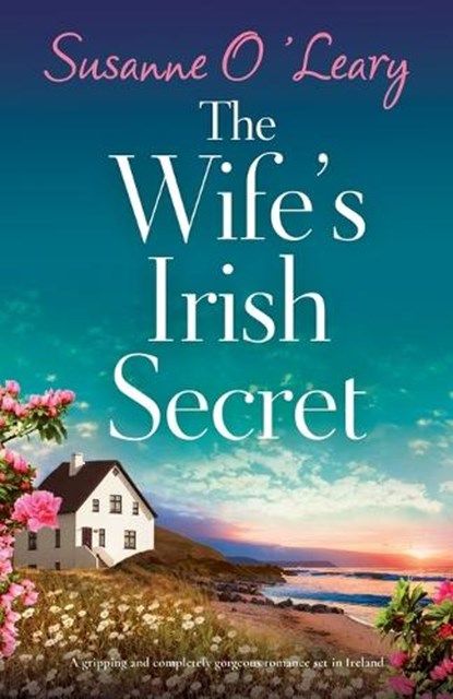 The Wife's Irish Secret: A gripping and completely gorgeous romance set in Ireland, Susanne O'Leary - Paperback - 9781805503866