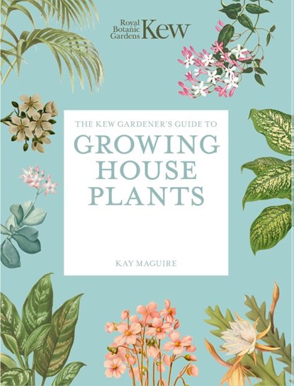 The Kew Gardener’s Guide to Growing House Plants, Kew Royal Botanic Gardens ; Kay Maguire - Paperback - 9781805700326