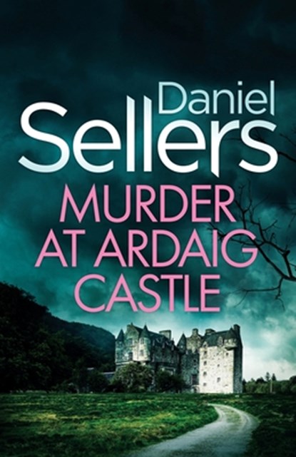 Murder at Ardaig Castle: a gripping and unputdownable Scottish crime mystery, Daniel Sellers - Paperback - 9781805730125