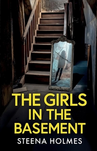The Girls In The Basement: A totally addictive psychological thriller full of shocking twists, Steena Holmes - Paperback - 9781805730576
