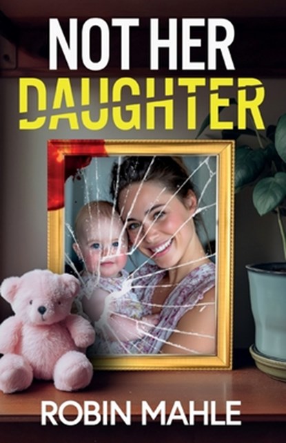 Not Her Daughter: A totally addictive psychological thriller with a shocking twist, Robin Mahle - Paperback - 9781805733317