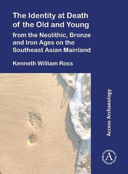 The Identity at Death of the Old and Young from the Neolithic, Bronze and Iron Ages on the Southeast Asian Mainland, Kenneth William (School of Archaeology and Anthropology Ross - Paperback - 9781805830627