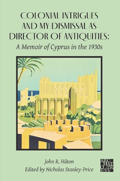 Colonial Intrigues and My Dismissal as Director of Antiquities, John R. Hilton - Paperback - 9781805830641