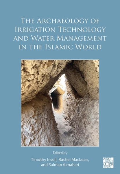 The Archaeology of Irrigation Technology and Water Management in the Islamic World, Timothy (Al-Qasimi Professor of African and Islamic Archaeology Insoll ; Rachel (Honorary Research Fellow Maclean ; Salman Almahari - Gebonden - 9781805831099