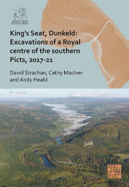 King's Seat, Dunkeld: Excavations of a Royal Centre of the Southern Picts, 2017-21, David Strachan ; Cathy MacIver ; Andy Heald - Gebonden - 9781805831174