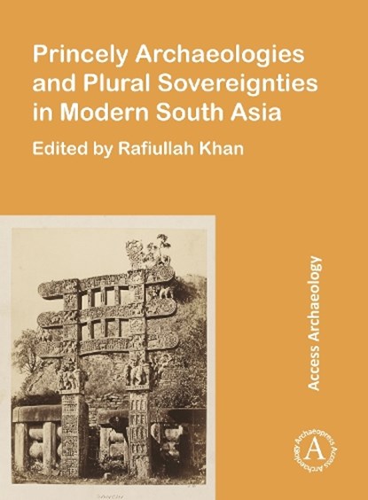 Princely Archaeologies and Plural Sovereignties in Modern South Asia, Rafiullah (Associate Professor Khan - Paperback - 9781805831495