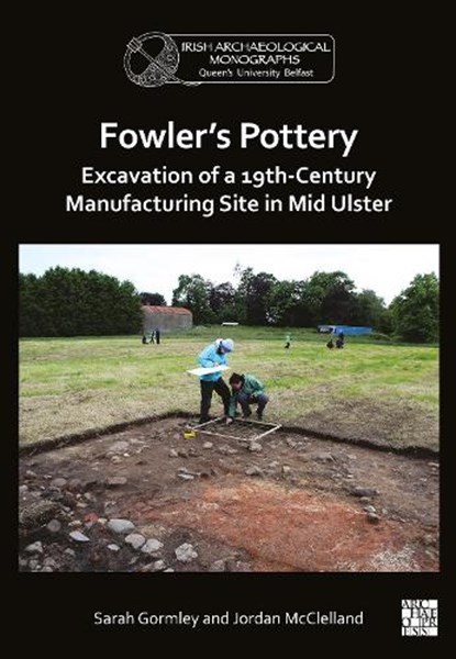 Fowler's Pottery: Excavation of a 19th Century Manufacturing Site in Mid Ulster, Sarah Gormley ; Jordan McClelland - Paperback - 9781805831907