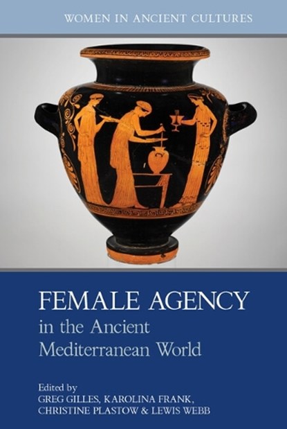Female Agency in the Ancient Mediterranean World, Greg Gilles ; Karolina Frank ; Christine Plastow - Paperback - 9781805967507