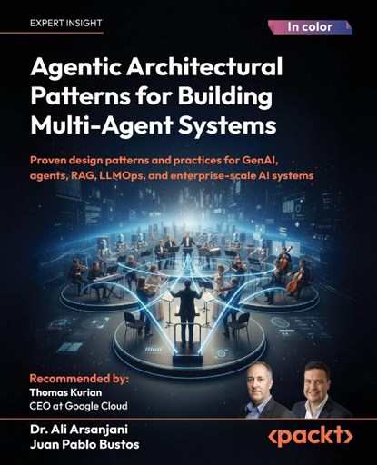 Agentic Architectural Patterns for Building Multi-Agent Systems, Ali Arsanjani ; Juan Pablo Bustos - Paperback - 9781806029570
