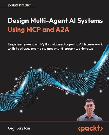 Design Multi-Agent AI Systems Using MCP and A2A, Gigi Sayfan - Paperback - 9781806116478