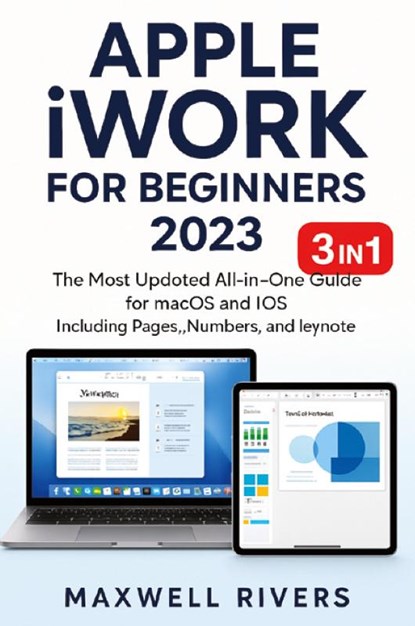 APPLE iWORK FOR BEGINNERS 2023, Maxwell Rivers - Paperback - 9781806253746