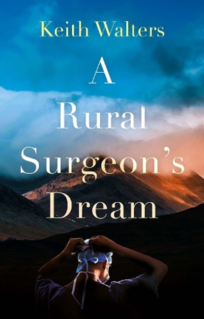 A Rural Surgeon’s Dream, Keith Walters - Paperback - 9781806343898