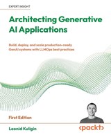 Architecting Generative AI Applications - Leonid Kuligin - 9781806678655