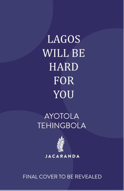 Lagos Will Be Hard For You, Ayotola Tehingbola - Gebonden - 9781806750153