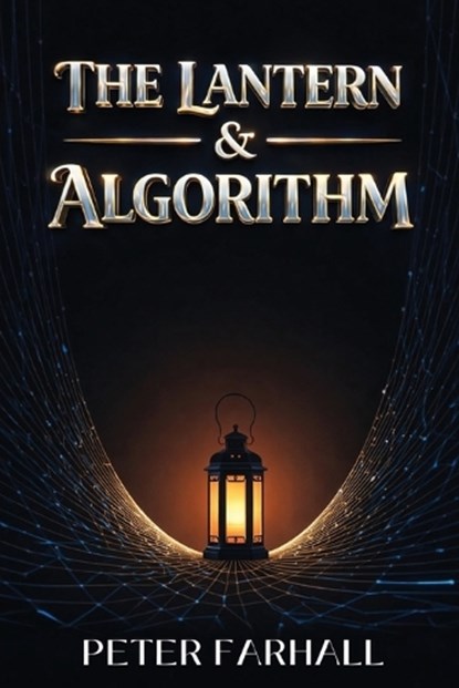 The Lantern and the Algorithm, Pete Farhall - Paperback - 9781807009328