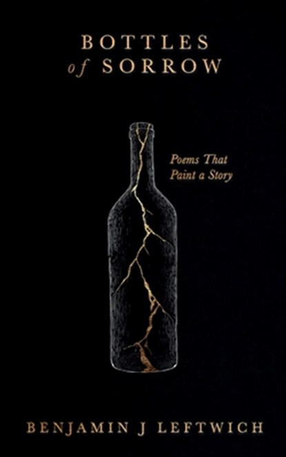 Bottles of Sorrow Poems that Paint a Story, Benjamin J. Leftwich - Paperback - 9781807152840