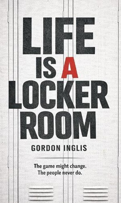 Life is a Locker Room, Gordon Inglis - Ebook - 9781807691677