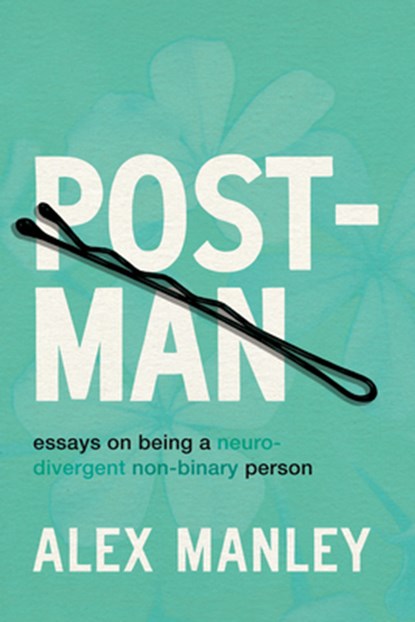 Post-Man: Essays on Being a Neurodivergent Non-Binary Person, Alex Manley - Paperback - 9781834050126