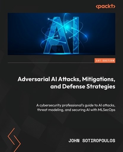 Adversarial AI Attacks, Mitigations, and Defense Strategies, John Sotiropoulos - Paperback - 9781835087985
