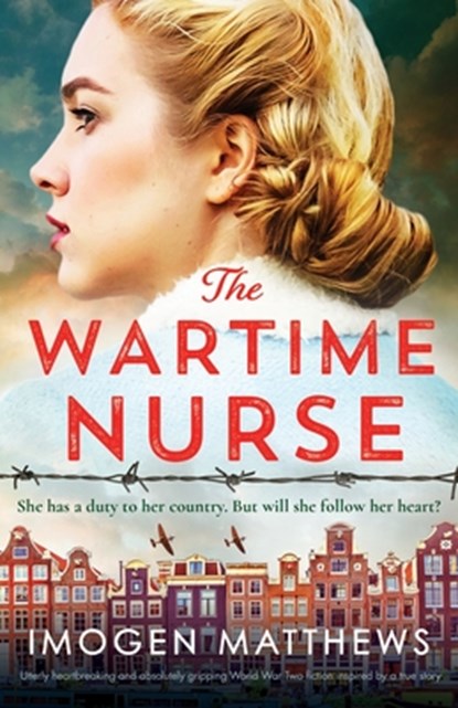 The Wartime Nurse: Utterly heartbreaking and absolutely gripping World War Two fiction inspired by a true story, Imogen Matthews - Paperback - 9781835253113