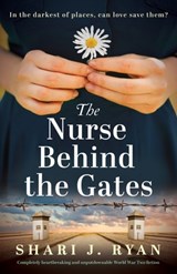 The Nurse Behind the Gates: Completely heartbreaking and unputdownable World War Two fiction - Shari J. Ryan - 9781835254912