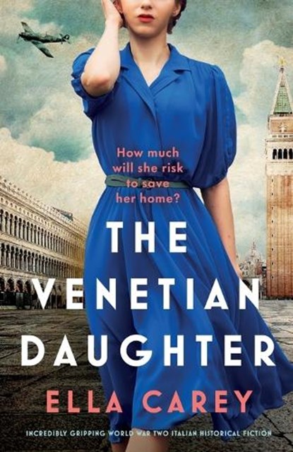 The Venetian Daughter: Incredibly gripping World War Two Italian historical fiction, Ella Carey - Paperback - 9781835256794