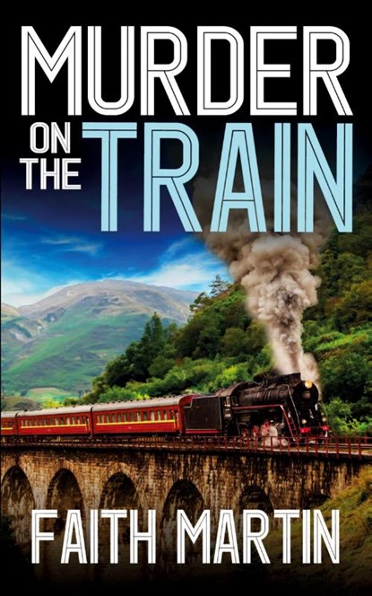 MURDER ON THE TRAIN a gripping crime mystery full of twists, Faith Martin - Paperback - 9781835265451