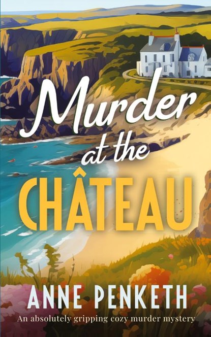MURDER AT THE CHÂTEAU an absolutely gripping cozy murder mystery, Anne Penketh - Paperback - 9781835266359